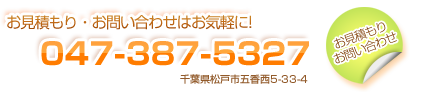 お見積もり・お問い合わせはお気軽に! 047-387-5327 千葉県松戸市五香西5-33-4